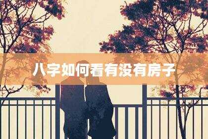八字如何看有没有房子