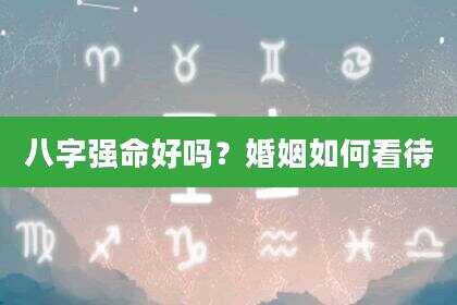 八字强命好吗？婚姻如何看待