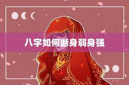八字如何断身弱身强