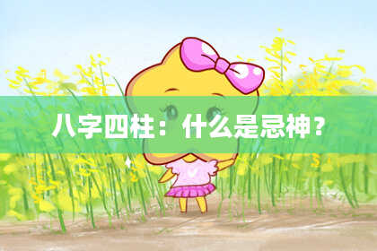 八字四柱：什么是忌神？