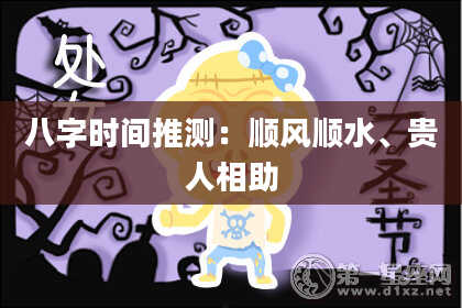 八字时间推测：顺风顺水、贵人相助