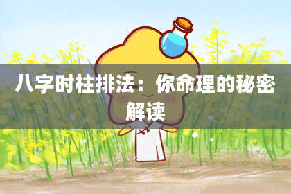 八字时柱排法：你命理的秘密解读