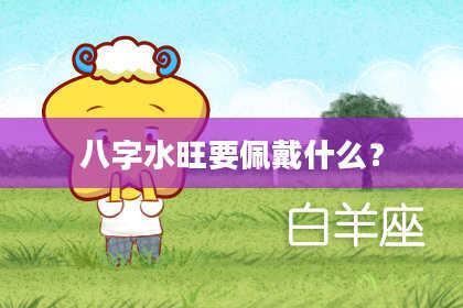 八字水旺要佩戴什么？