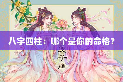 八字四柱：哪个是你的命格？