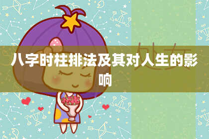 八字时柱排法及其对人生的影响