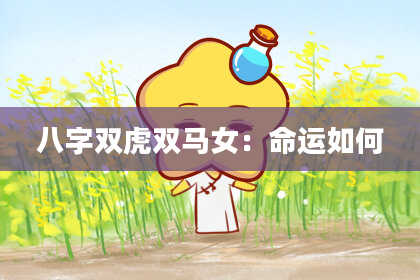 八字双虎双马女：命运如何