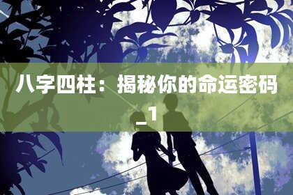 八字四柱：揭秘你的命运密码_1