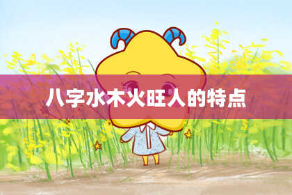 八字水木火旺人的特点