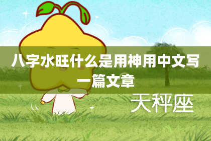 八字水旺什么是用神用中文写一篇文章