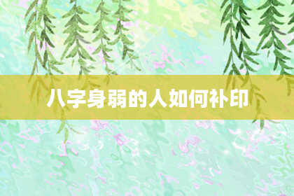 八字身弱的人如何补印