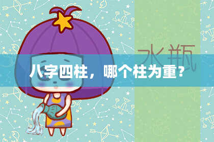 八字四柱，哪个柱为重？