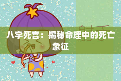 八字死宫：揭秘命理中的死亡象征