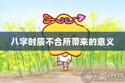 八字时辰不合所带来的意义