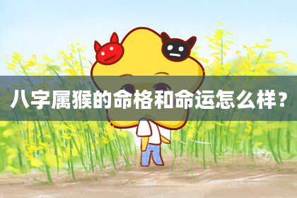 八字属猴的命格和命运怎么样？