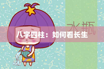 八字四柱：如何看长生