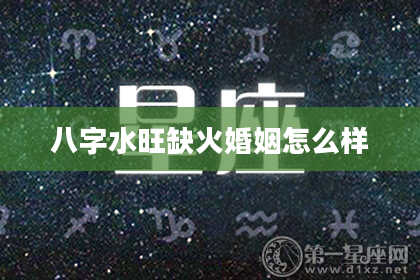 八字水旺缺火婚姻怎么样