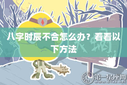 八字时辰不合怎么办？看看以下方法