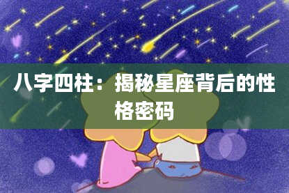 八字四柱：揭秘星座背后的性格密码