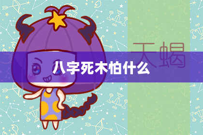 八字死木怕什么