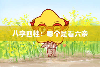 八字四柱：哪个是看六亲