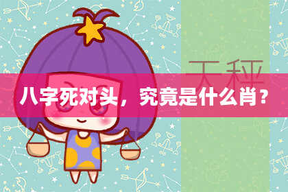八字死对头，究竟是什么肖？
