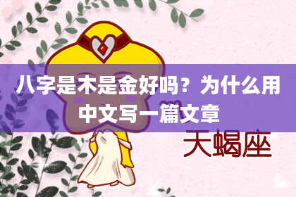 八字是木是金好吗？为什么用中文写一篇文章