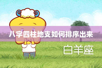 八字四柱地支如何排序出来