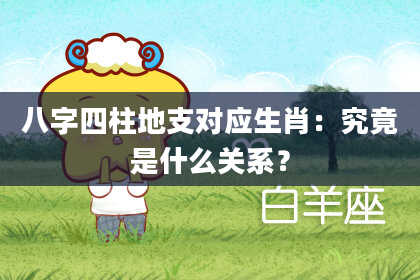 八字四柱地支对应生肖：究竟是什么关系？