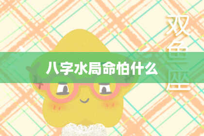 八字水局命怕什么