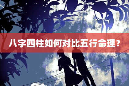 八字四柱如何对比五行命理？