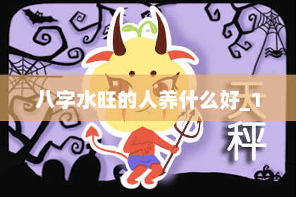 八字水旺的人养什么好_1