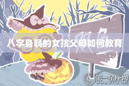 八字身弱的女孩父母如何教育