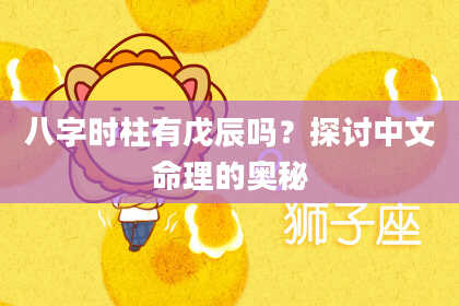 八字时柱有戊辰吗？探讨中文命理的奥秘
