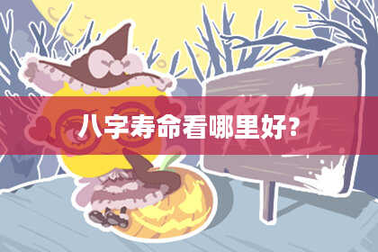 八字寿命看哪里好？