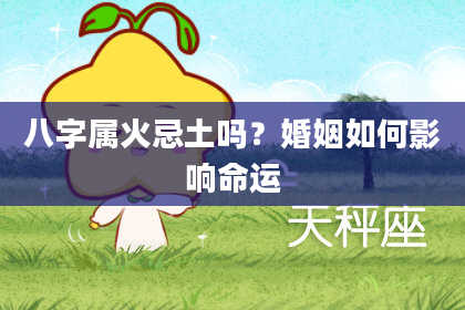 八字属火忌土吗？婚姻如何影响命运