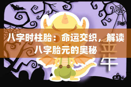 八字时柱胎：命运交织，解读八字胎元的奥秘