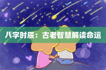 八字时辰：古老智慧解读命运