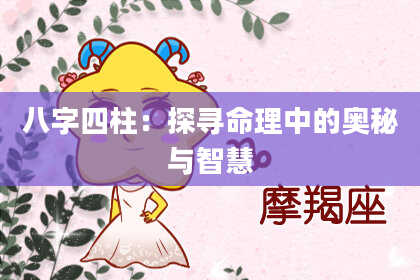 八字四柱：探寻命理中的奥秘与智慧