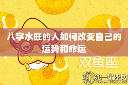 八字水旺的人如何改变自己的运势和命运