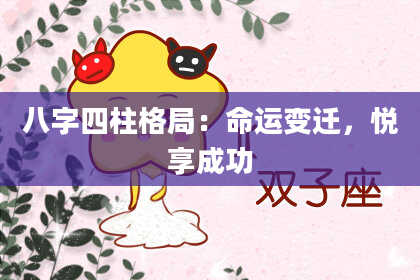 八字四柱格局：命运变迁，悦享成功