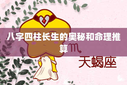八字四柱长生的奥秘和命理推算