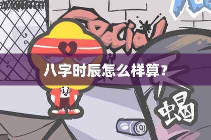 八字时辰怎么样算？