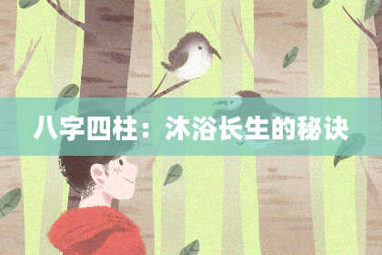 八字四柱：沐浴长生的秘诀