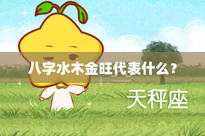 八字水木金旺代表什么？