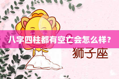 八字四柱都有空亡会怎么样？