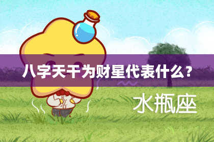 八字天干为财星代表什么？