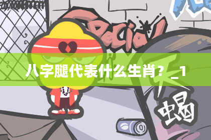 八字腿代表什么生肖？_1