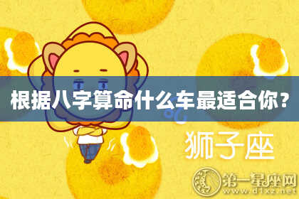 根据八字算命什么车最适合你？