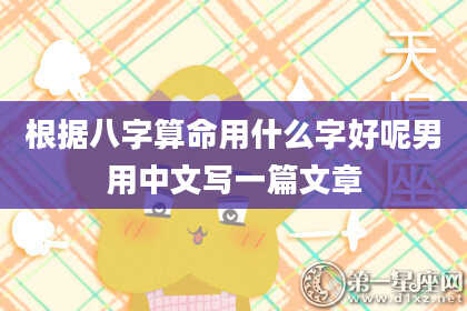 根据八字算命用什么字好呢男用中文写一篇文章