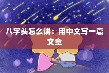 八字头怎么讲：用中文写一篇文章